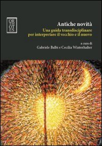 Antiche novità. Una guida transdisciplinare per interpretare il vecchio e il nuovo