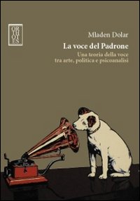 La voce del padrone. Una teoria della voce tra arte, politica e psicoanalisi