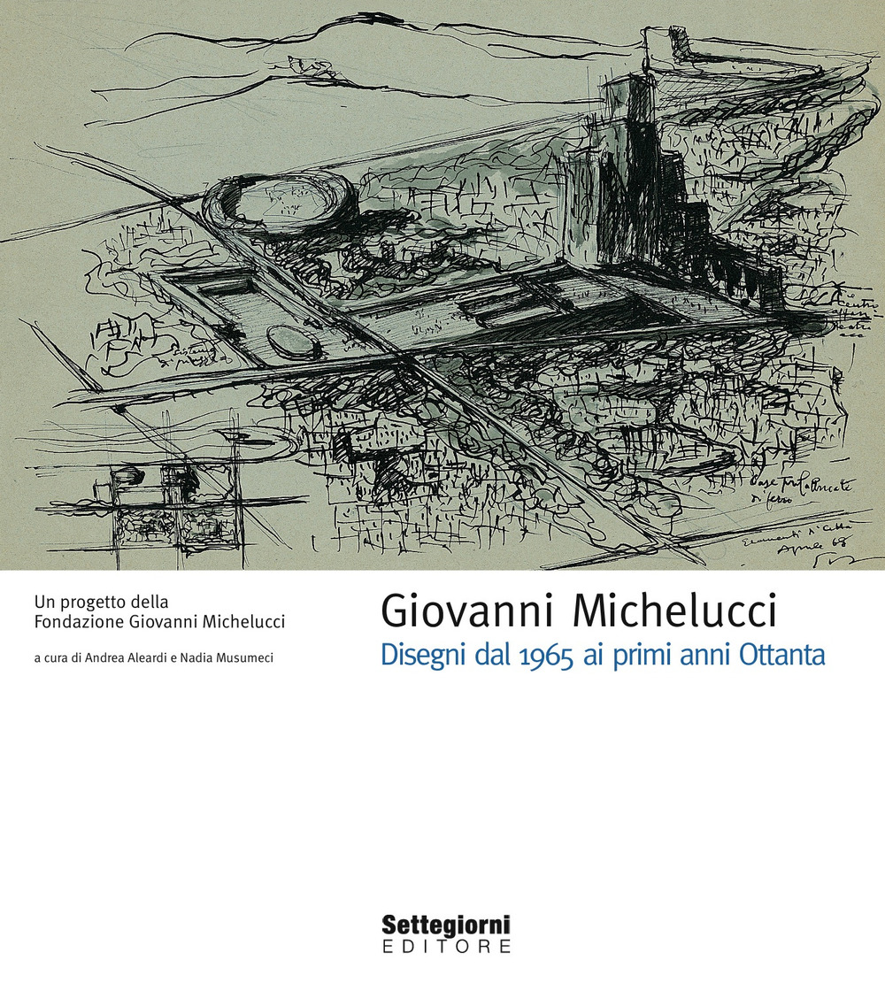 Giovanni Michelucci. Disegni dal 1965 ai primi anni Ottanta. Ediz. illustrata