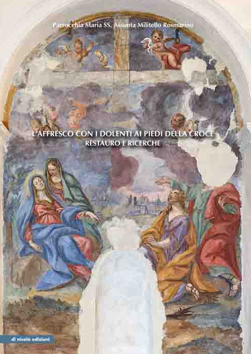 L'affresco con i dolenti ai piedi della croce. Restauro e ricerche. Ediz. illustrata