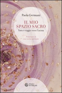 Il mio spazio sacro. Tutto è viaggio verso l'anima