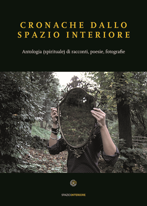 Cronache dallo spazio interiore. Antologia (spirituale) di racconti, poesie, fotografie