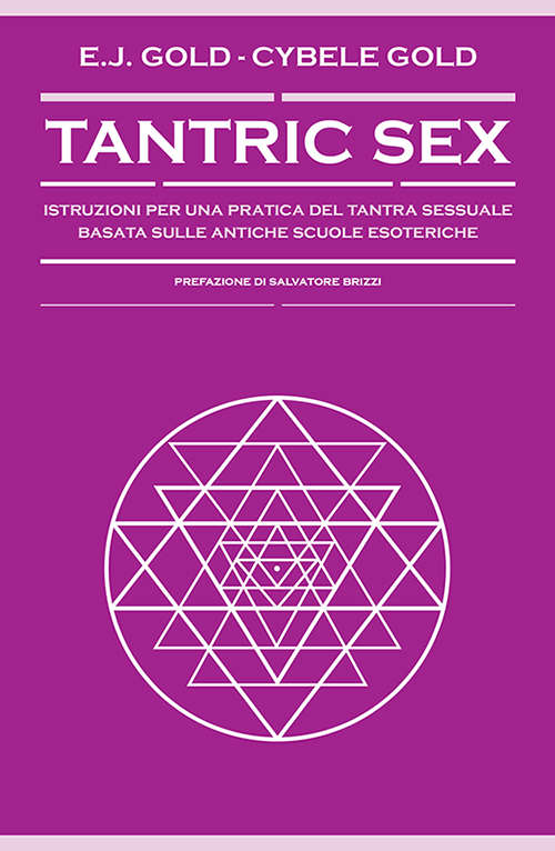 Tantric sex. Istruzioni per una pratica del tantra sessuale basato sulle antiche scuole esoteriche