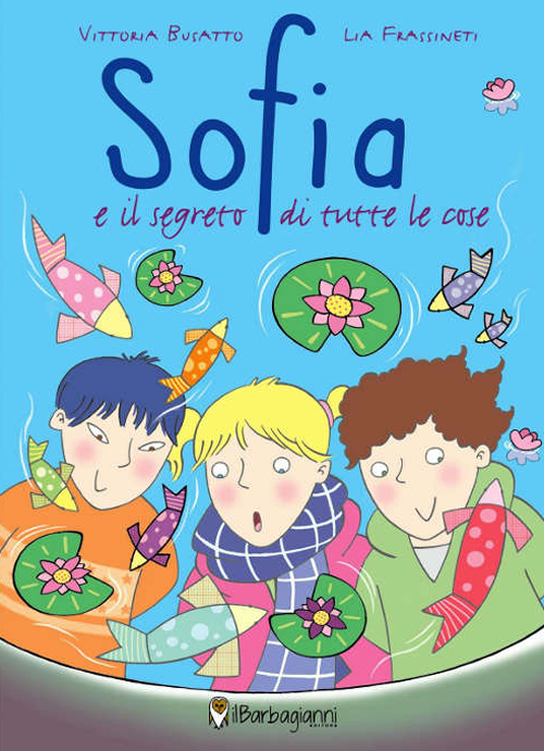 Sofia e il segreto di tutte le cose. Ediz. illustrata