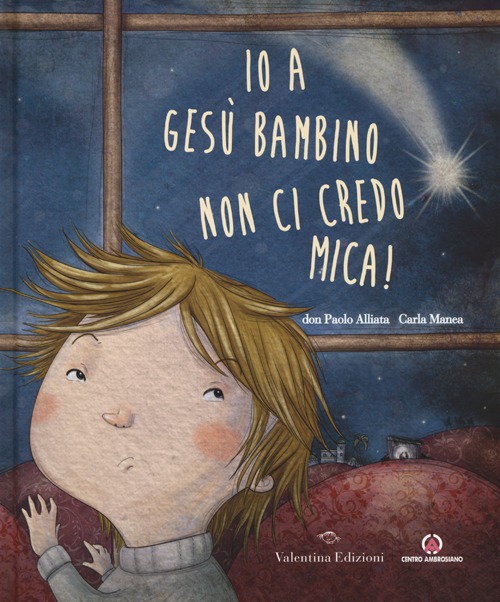 Io a Gesù bambino non ci credo mica! Ediz. illustrata