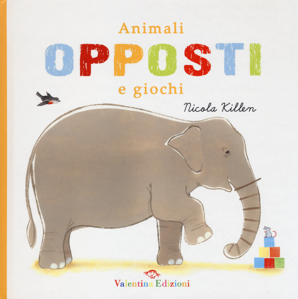 Animali, opposti e giochi. Ediz. illustrata