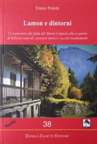 Lamon e dintorni. 12 escursioni alle falde del Monte Coppolo alla scoperta di bellezze naturali, percorsi storici e vecchi insediamenti. Ediz. illustrata