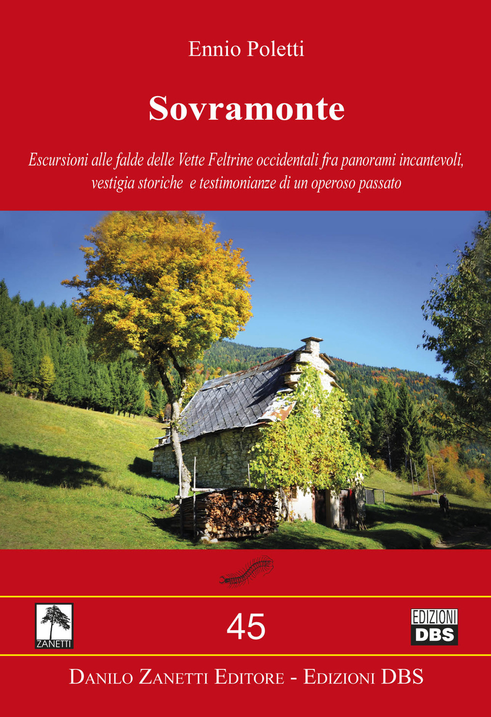 Sovramonte. Escursioni alle falde delle vette feltrine occidentali fra panorami incantevoli, vestigia storiche e testimonianze di un operoso passato