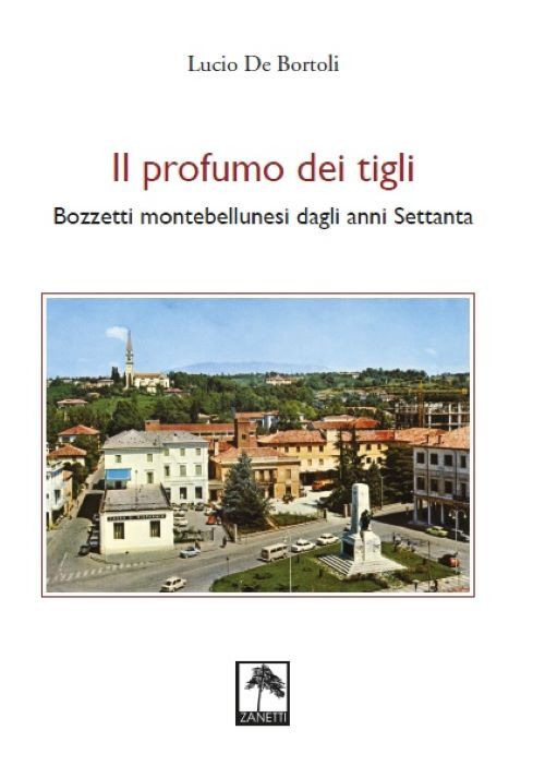 Il profumo dei tigli. Bozzetti montebellunesi dagli anni Settanta. Nuova ediz.