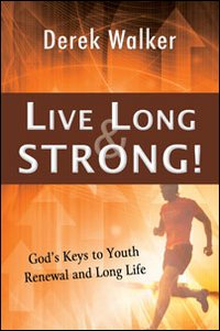 Live long and strong! God's keys to youth renewal and long life
