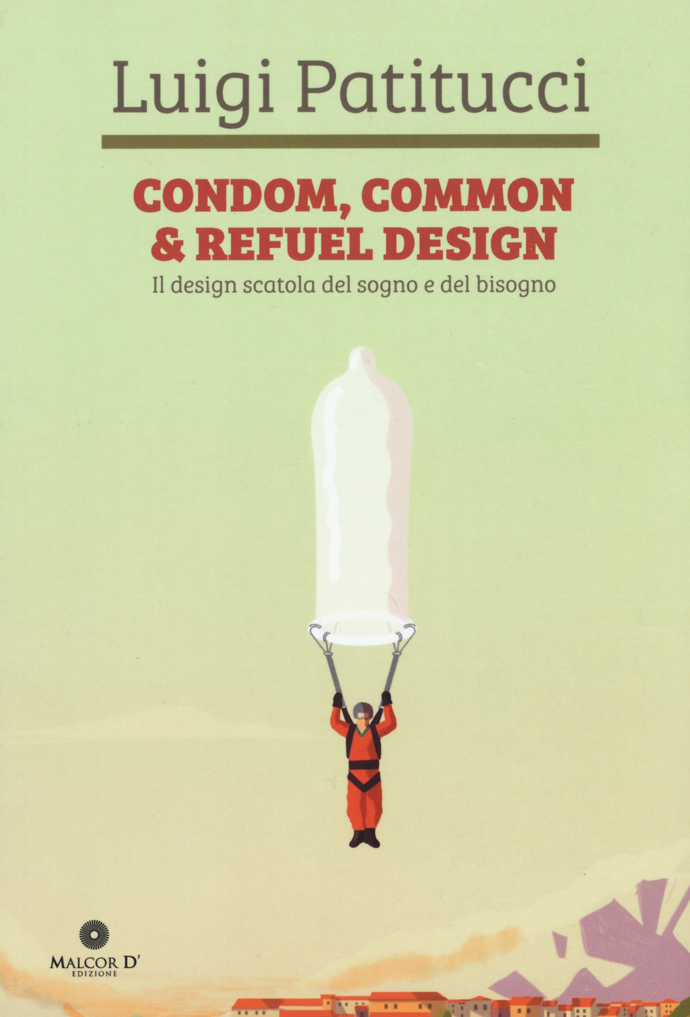 Condom, common & refuel design. Il design scatola del sogno e del bisogno. Ediz. illustrata