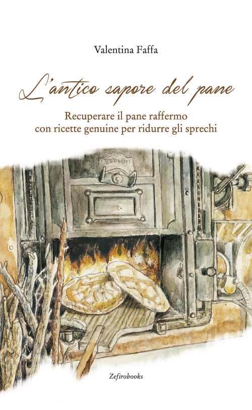 L'antico sapore del pane. Recuperare il pane raffermo con ricette genuine per ridurre gli sprechi