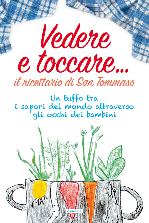 Vedere e toccare... il ricettario di San Tommaso. Un tuffo tra i sapori del mondo attraverso gli occhi dei bambini