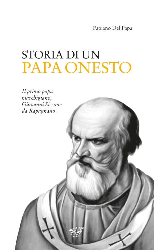 Storia di un Papa onesto. Il primo Papa marchigiano, Giovanni Siccone da Rapagnano