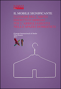 Il mobile significante. I luoghi dell'abito oggetti d'arredo per l'abbigliamento nello spazio domestico. Ediz. italiana e inglese