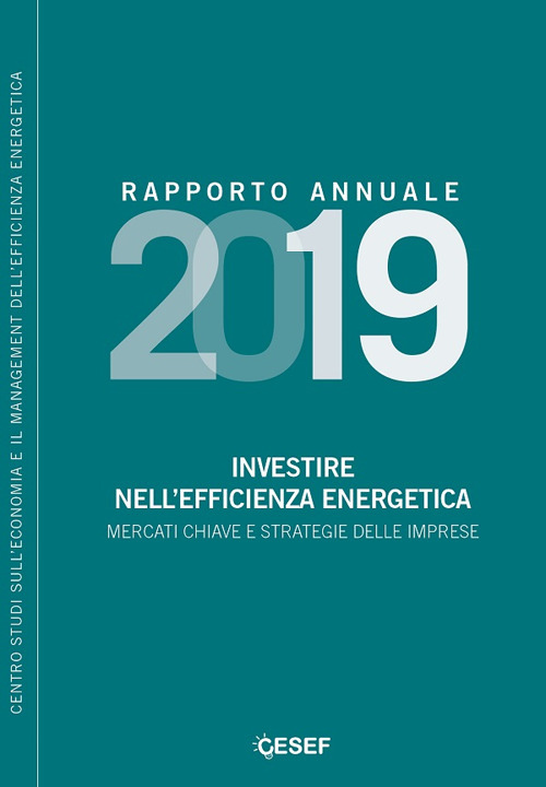 Investire nell'efficienza energetica. Mercati chiave e strategie delle imprese. Rapporto annuale 2019