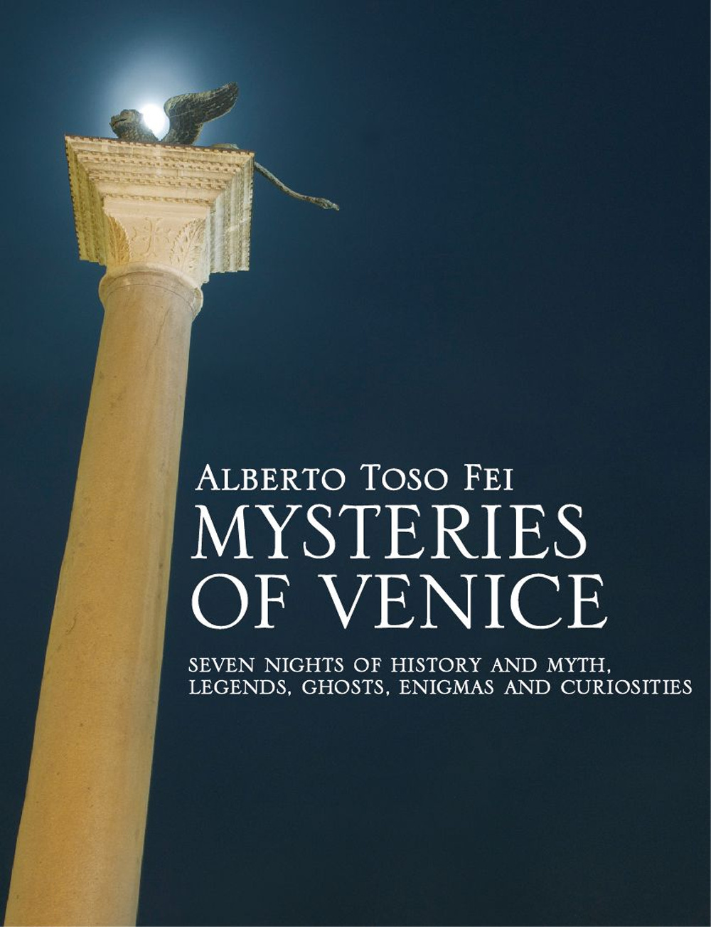 Mysteries of Venice. Seven nights of history and myth. Legends, ghosts, enigmas and curiosities