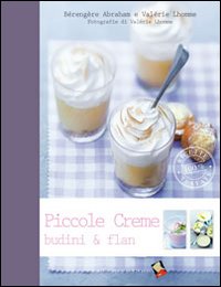 Piccole creme, budini & flan. Ediz. a colori