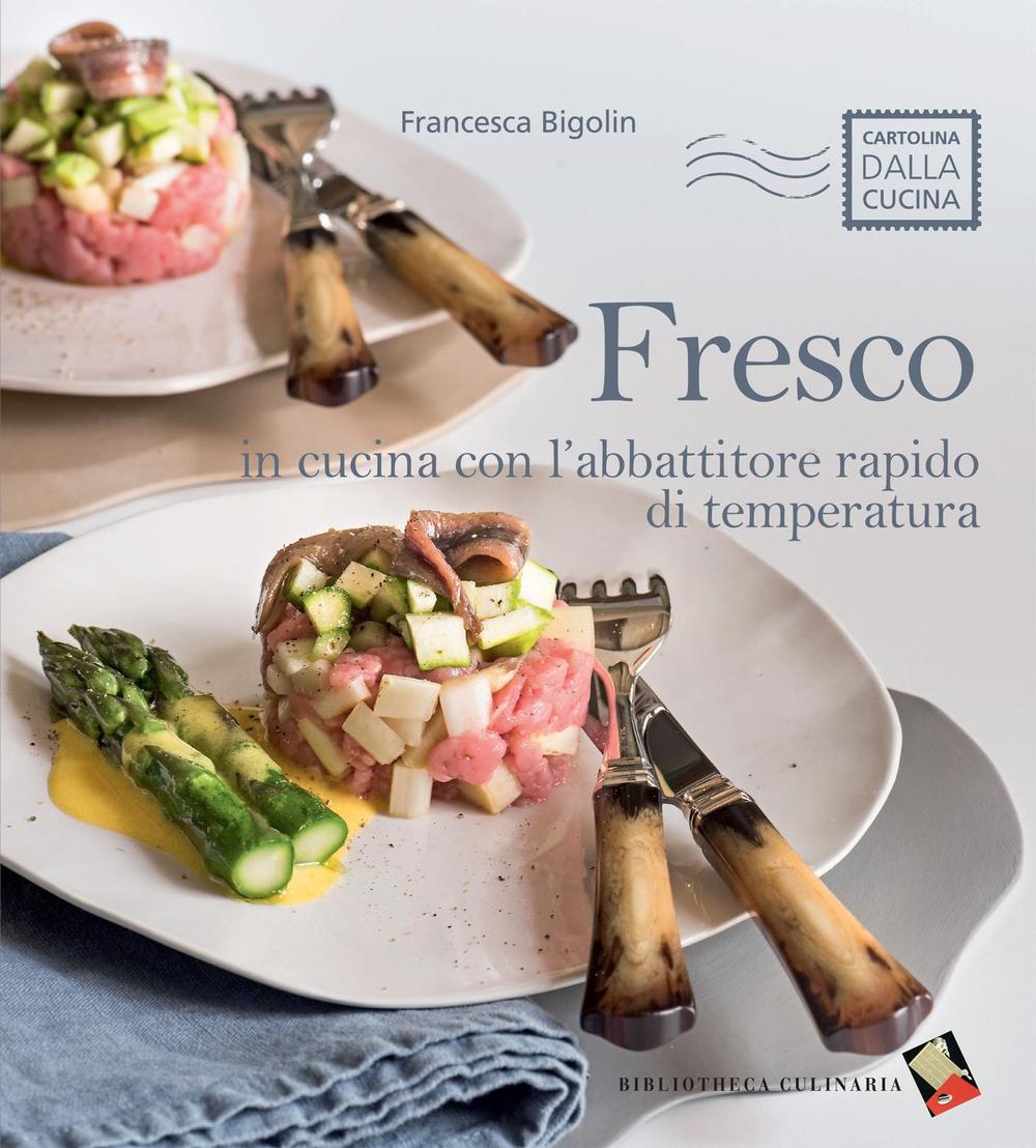 Fresco. In cucina con l'abbattitore rapido di temperatura. Ediz. a colori