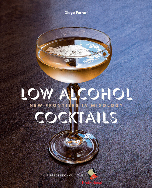 Low Alcohol Cocktails. New frontiers in mixology. Ediz. a colori