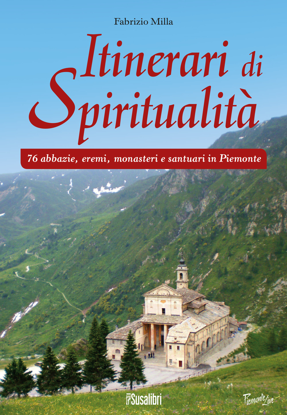 Itinerari di spiritualità. 76 abbazie, eremi, monasteri e santuari in Piemonte