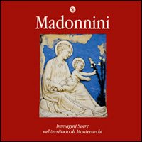 Madonnini. Immagini sacre nel territorio di Montevarchi. Ediz. illustrata