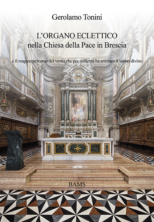 L'organo eclettico nella chiesa della Pace in Brescia e il magico percorso del vento che per millenni ha animato il suono divino