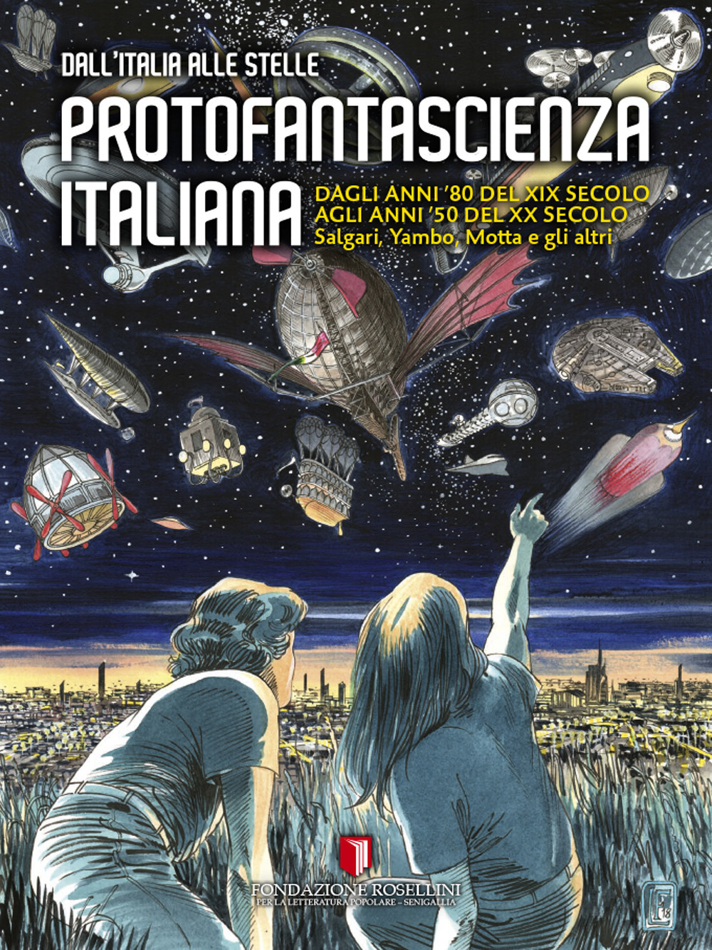 Protofantascienza italiana. Dall'Italia alle stelle. Dagli anni '80 del XIX secolo agli anni '50 del XX secolo. Salgari, Yambo, Motta e gli altri. Ediz. illustrata