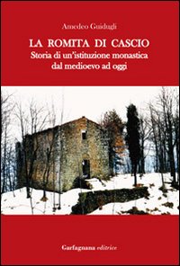 La romita di Cascio. Storia di un'istituzione monastica dal medioevo ad oggi