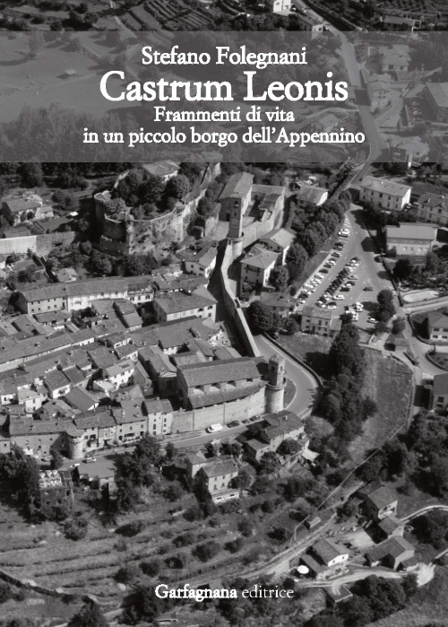 Castrum Leonis. Frammenti di vita in un piccolo borgo dell'Appennino
