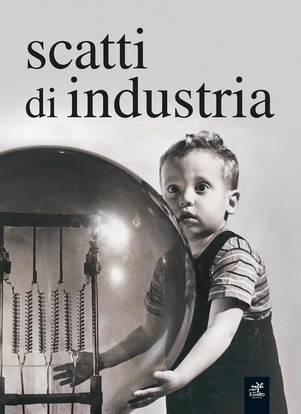 Scatti di industria. 160 anni di immagini della fototeca Ansaldo. Ediz. illustrata