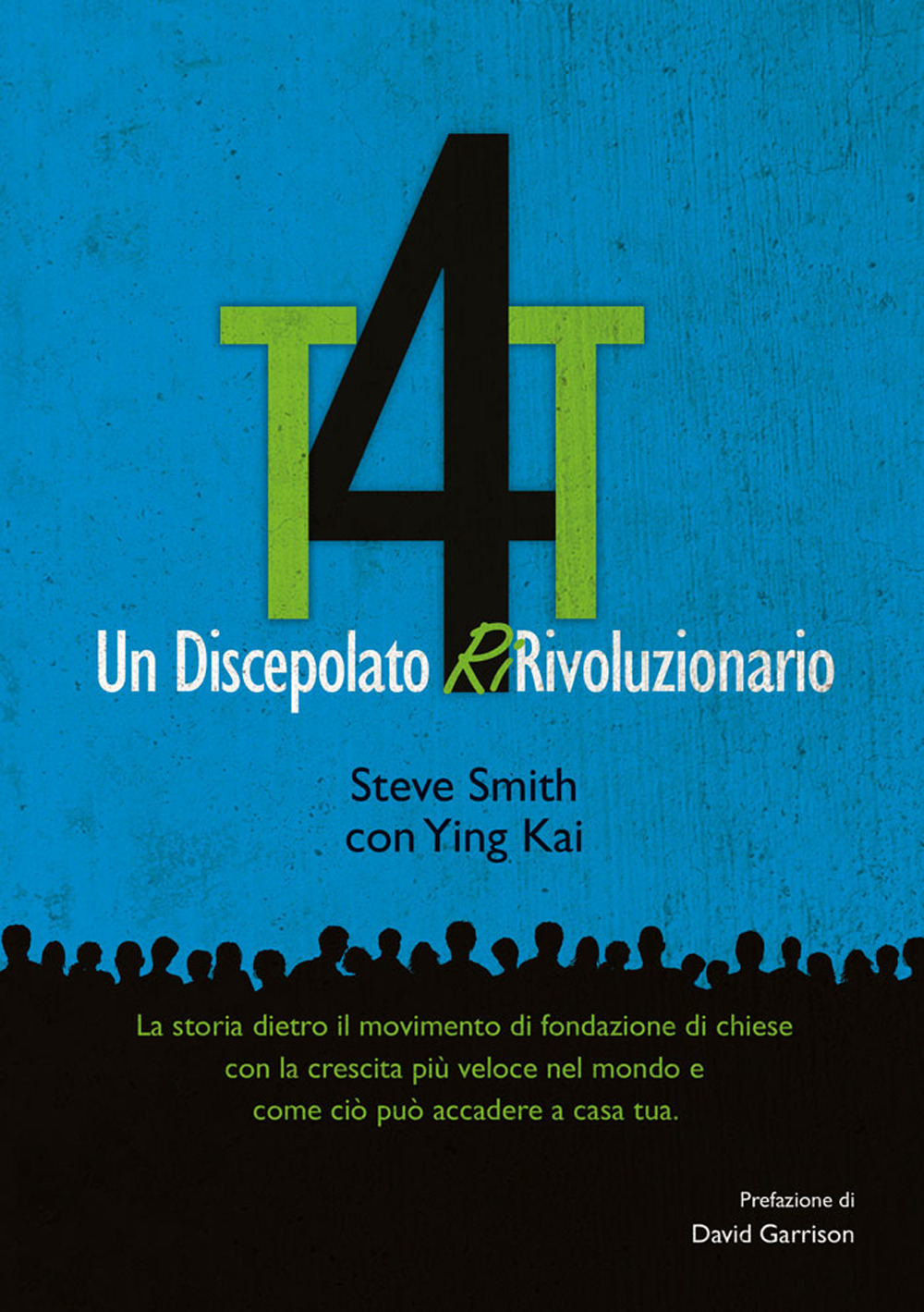 T4T. Un discepolato Ri-Rivoluzionario. La storia dietro il movimento di fondazione di chiese con la crescita più veloce nel mondo e come ciò può accadere a casa tua