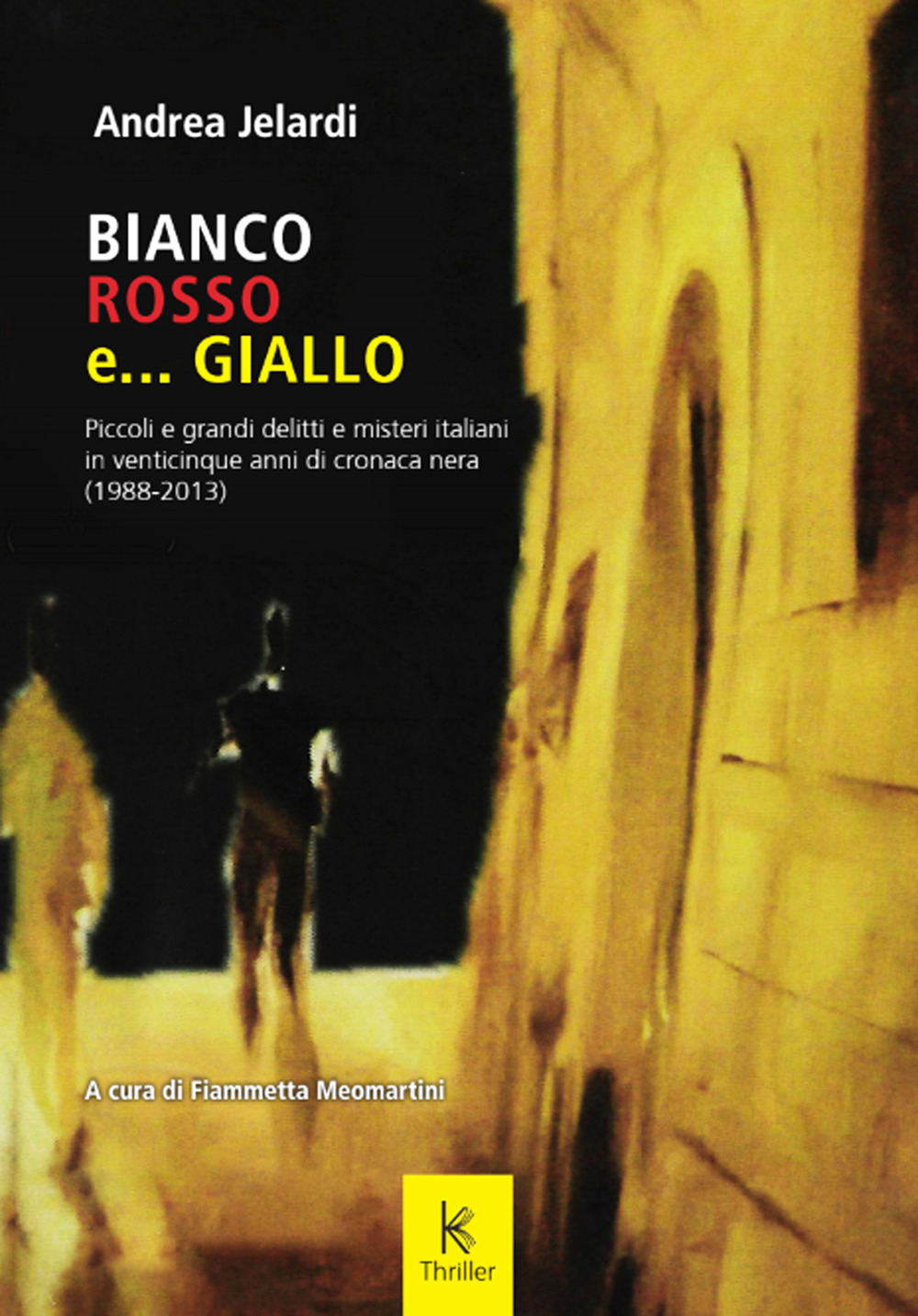 Bianco, rosso e... giallo. Piccoli e grandi delitti e misteri italiani in venticinque anni di cronaca nera (1988-2013)