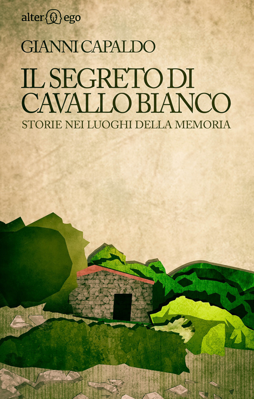 Il segreto di Cavallo Bianco. Storie nei luoghi della memoria