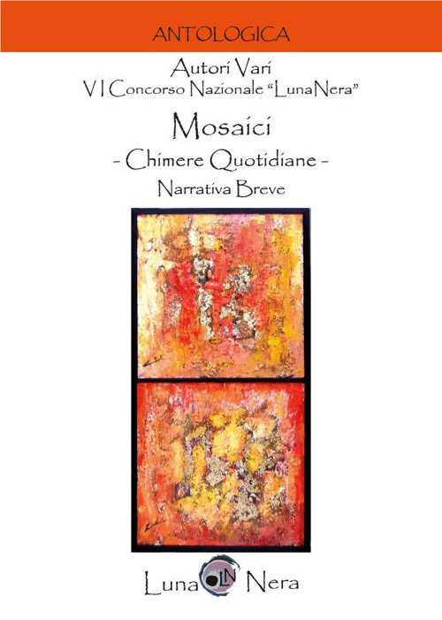 Mosaici. Chimere quotidiane. Narrativa breve