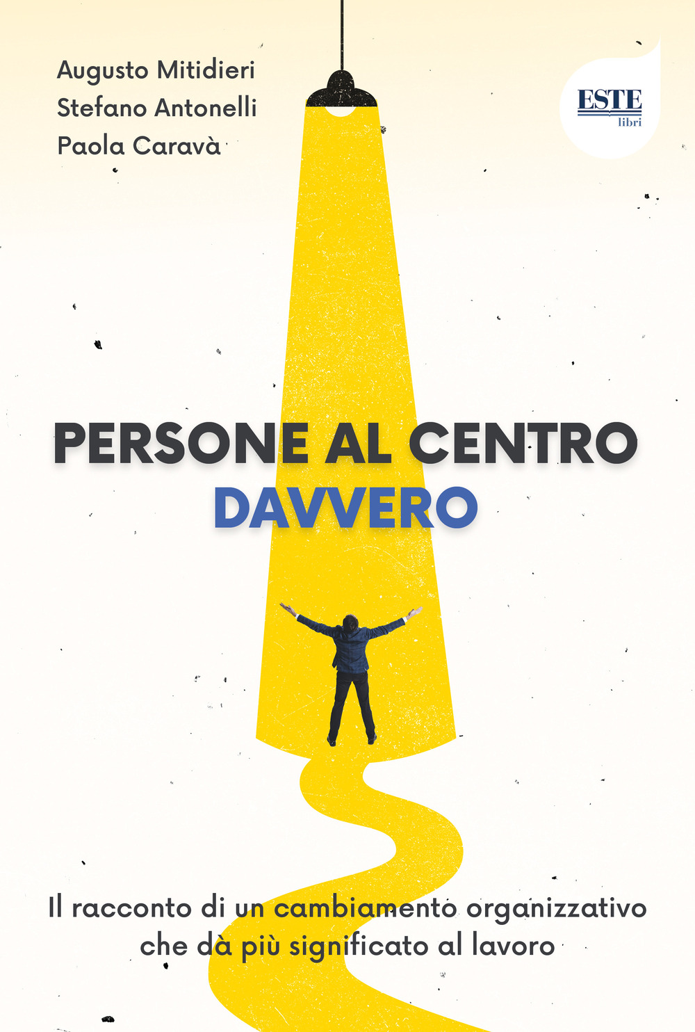 Persone al centro. Davvero. Il racconto di un cambiamento organizzativo che dà più significato al lavoro