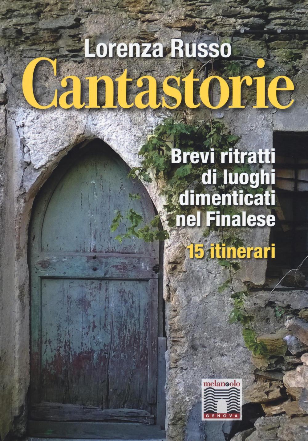 Cantastorie. Brevi ritratti di luoghi dimenticati nel finalese. 15 itinerari