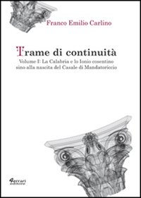 Trame di continuità. Vol. 1: La Calabria e lo Ionio cosentino sino alla nascita del casale di Mandatoricio