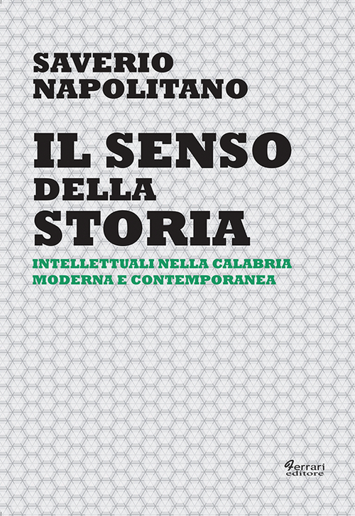 Il senso della storia. Intellettuali nella Calabria moderna e contemporanea