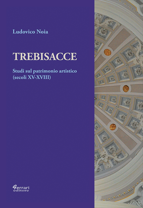 Trebisacce. Studi sul patrimonio artistico (secoli XV-XVIII). Ediz. illustrata