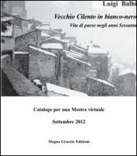 Vecchio Cilento in bianco-nero. Vita di paese negli anni Sessanta. Ediz. illustrata