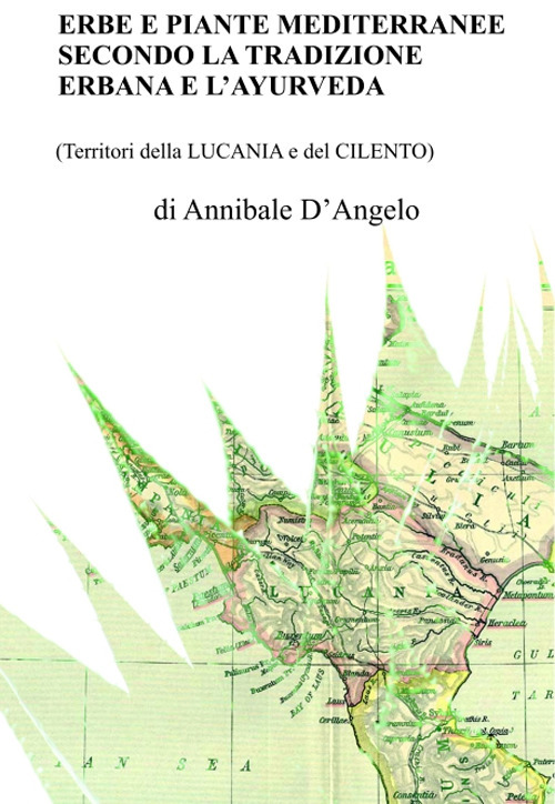 Erbe e piante mediterranee secondo la tradizione erbana e l'ayurveda (Territori della Lucania e del Cilento). Nuova ediz.