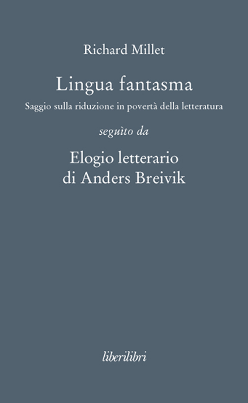 Lingua fantasma. Saggio sulla riduzione in povertà della letteratura seguìto da Elogio letterario di Anders Breivik