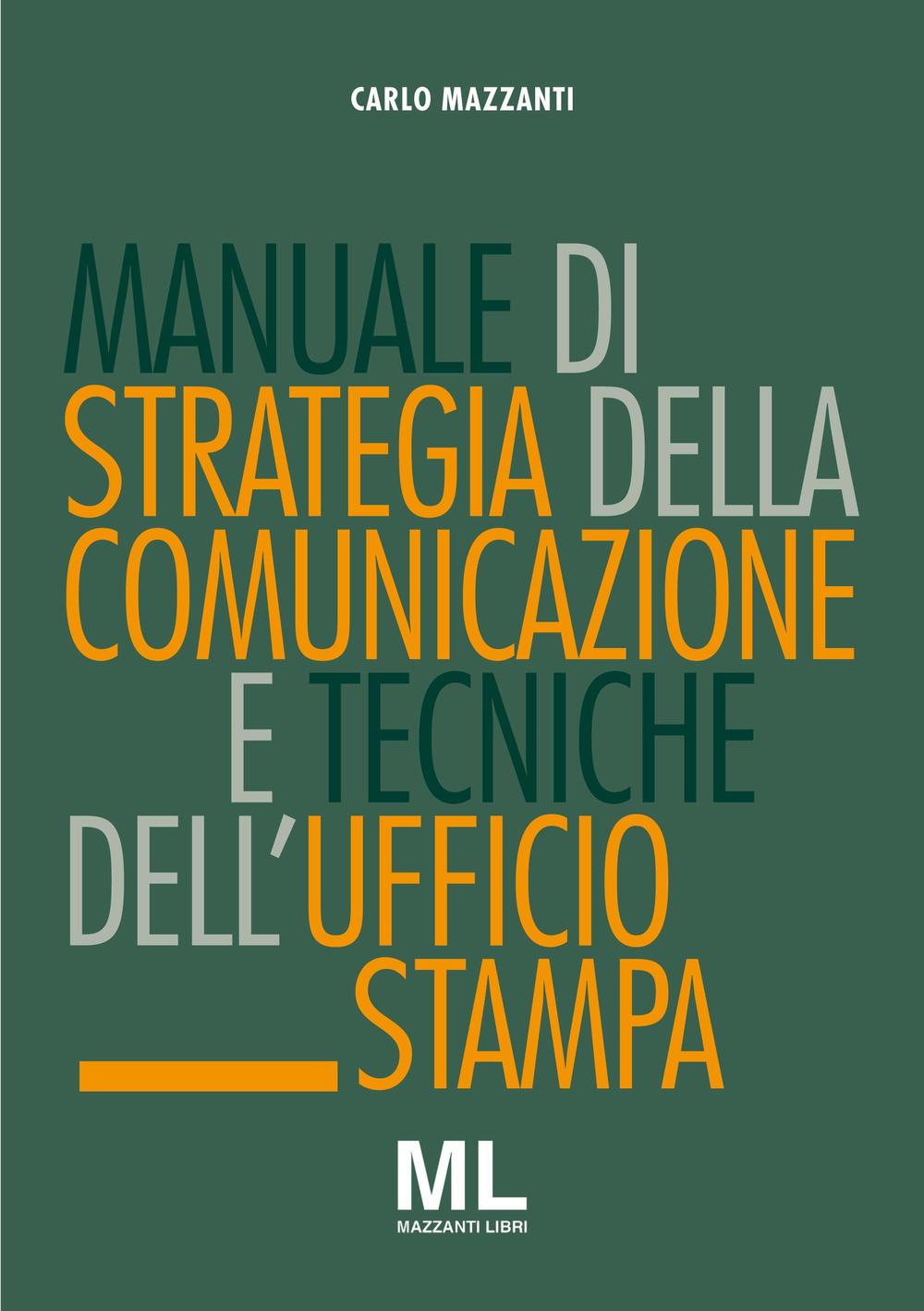 Manuale di strategia della comunicazione e tecniche dell'ufficio stampa. Nuovi media, editoria e mazzi d'informazione, comunicazione pubblica, aziendale e politica 