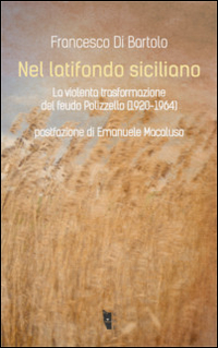 Nel latifondo siciliano. La violenta tasformazione del feudo Polizzello 1920-1964