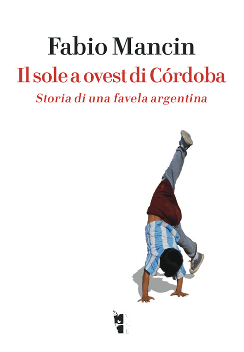 Il sole a ovest di Córdoba. Storia di una favela argentina