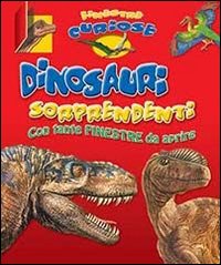 Dinosauri sorprendenti. Finestre curiose. Ediz. illustrata