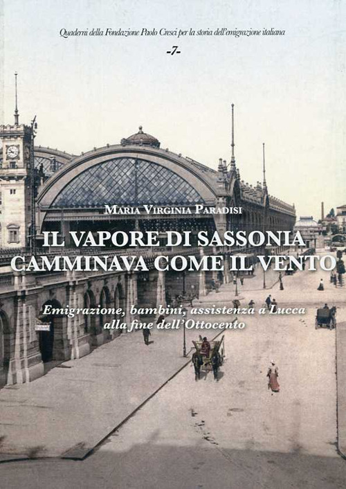Il vapore di Sassonia camminava come il vento. Emigrazione, bambini, assistenza a Lucca alla fine dell'Ottocento