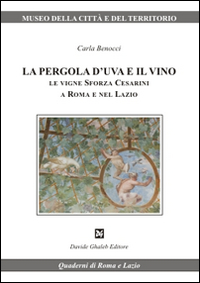 La pergola d'uva e il vino. Le vigne Sforza Cesarini a Roma e nel Lazio