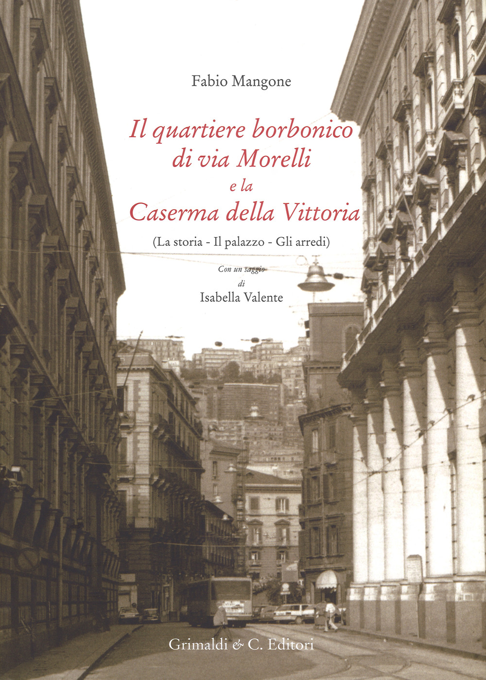 Il quartiere borbonico di via Morelli e la Caserma della Vittoria (La storia, il palazzo, gli arredi). Ediz. a colori